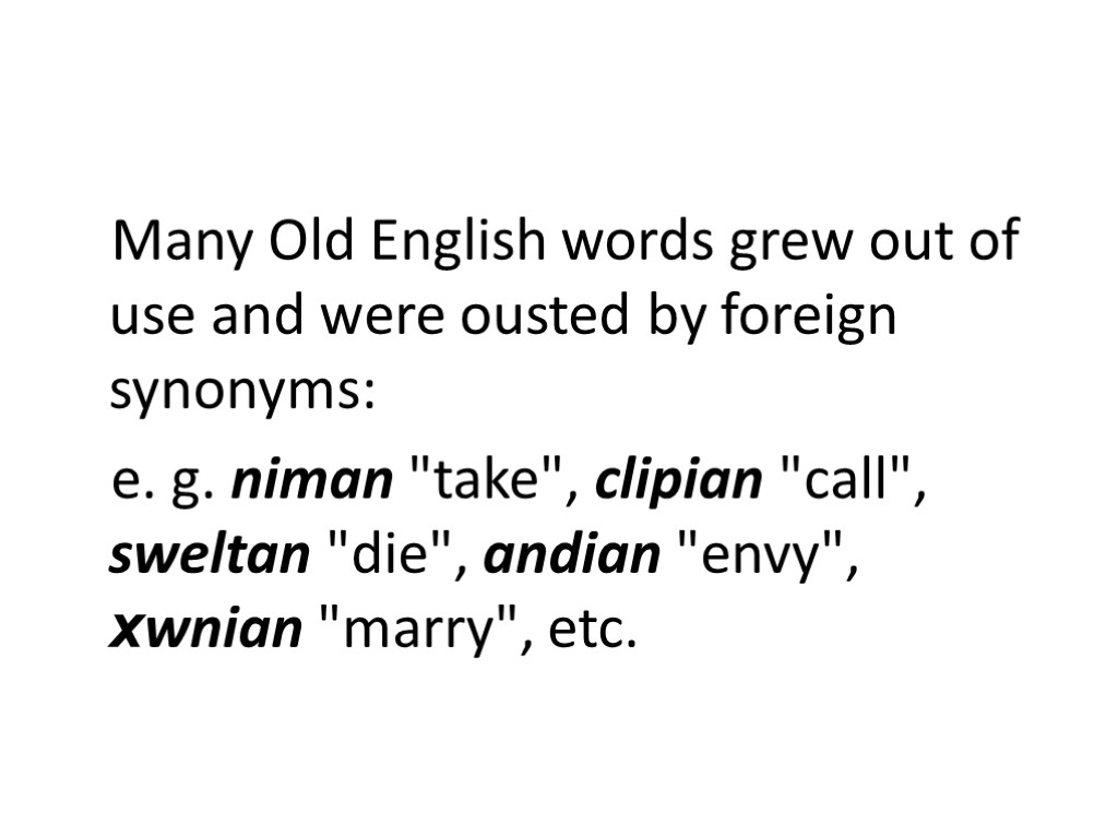Many Old English words grew out of use and were ousted by foreign synonyms: